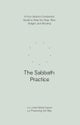 The Sabbath Practice – A Four–Session Companion Guide to Help You Stop, Rest, Delight, and Worship (Practicing the Way)