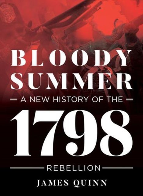 Bloody Summer - A New History of the 1798 Rebellion