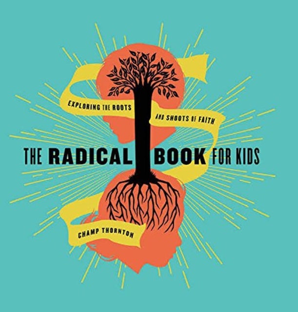 The Radical Book for Kids - Exploring the Roots and Shoots of Faith
