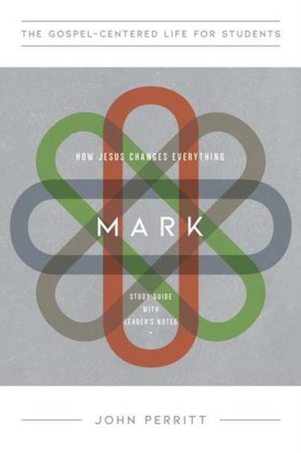 Mark for Teenagers - How Jesus Changes Everything, Study Guide with Leader's Notes