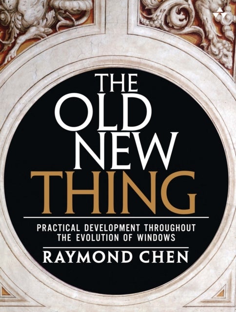 Old New Thing, The - Practical Development Throughout the Evolution of Windows