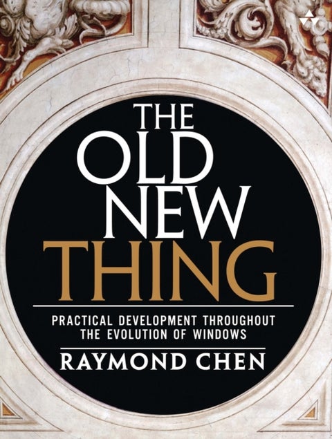 Old New Thing, The - Practical Development Throughout the Evolution of Windows