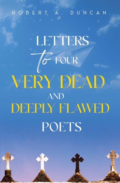 Letters to Four Very Dead and Deeply Flawed Poets