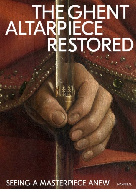 The Ghent Altarpiece - The Anatomy of Van Eyck’s Masterpiece after Restoration