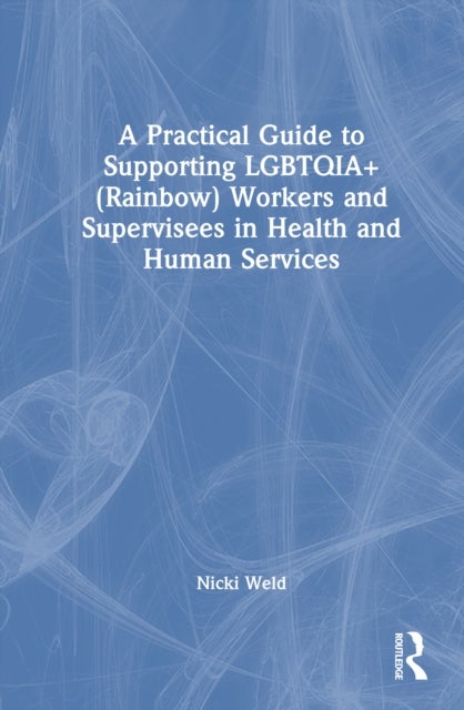 A Practical Guide to Supporting LGBTQIA+ (Rainbow) Workers and Supervisees in Health and Human Services