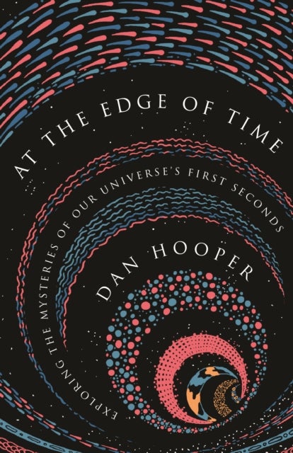 At the Edge of Time - Exploring the Mysteries of Our Universe's First Seconds