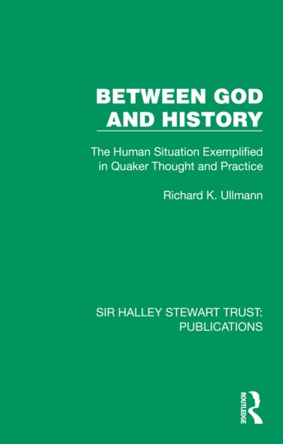 Between God and History - The Human Situation Exemplified in Quaker Thought and Practice