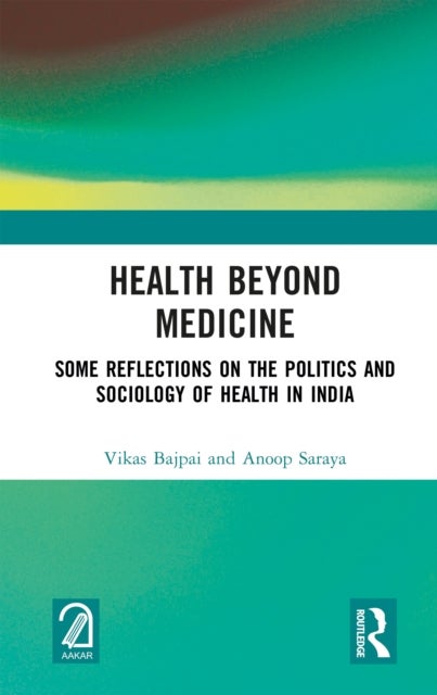 Health Beyond Medicine - Some Reflections on the Politics and Sociology of Health in India