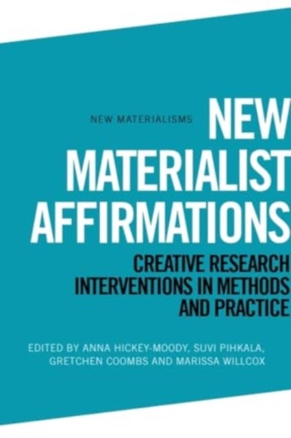 New Materialist Affirmations - Creative Research Interventions in Methods and Practice