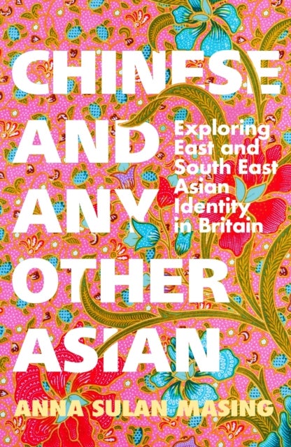 Chinese and Any Other Asian - Exploring East and South East Asian Identity in Britain