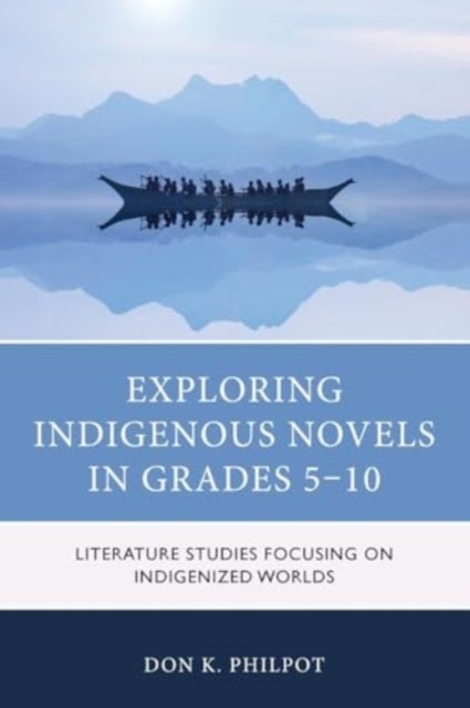 Exploring Indigenous Novels in Grades 5–10 - Literature Studies Focusing on Indigenized Worlds