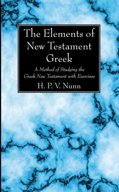 The Elements of New Testament Greek - A Method of Studying the Greek New Testament with Exercises