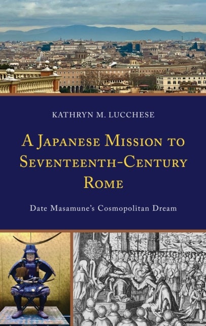 A Japanese Mission to Seventeenth-Century Rome - Date Masamune’s Cosmopolitan Dream