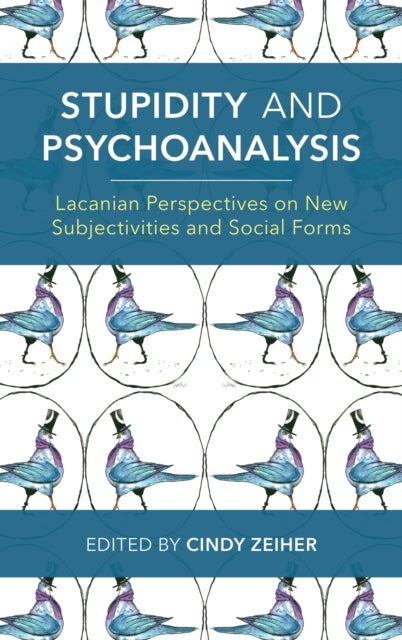 Stupidity and Psychoanalysis - Lacanian Perspectives on New Subjectivities and Social Forms