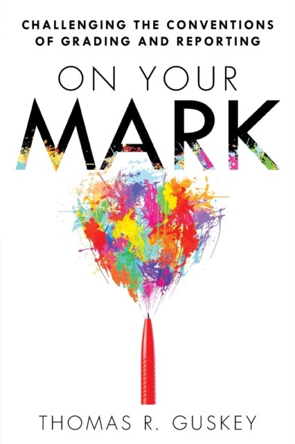 On Your Mark - Challenging the Conventions of Grading and Reporti