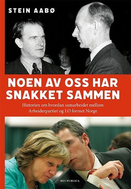 Noen av oss har snakket sammen - historien om hvordan samarbeidet mellom Arbeiderpartiet og LO formet Norge