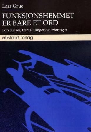 Funksjonshemmet er bare et ord - forståelser, fremstillinger og erfaringer