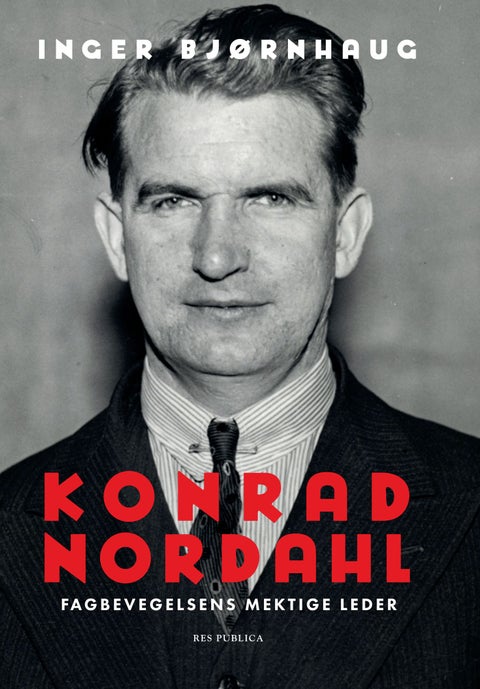 Konrad Nordahl - fagbevegelsens mektige leder