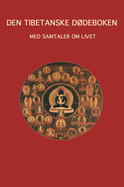 Den tibetanske dødeboken - med samtaler om livet : frigjøring ved å lytte mellom død og ny fødsel