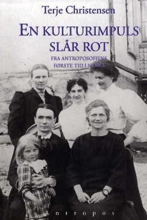 En kulturimpuls slår rot - fra antroposofiens første tid i Norge