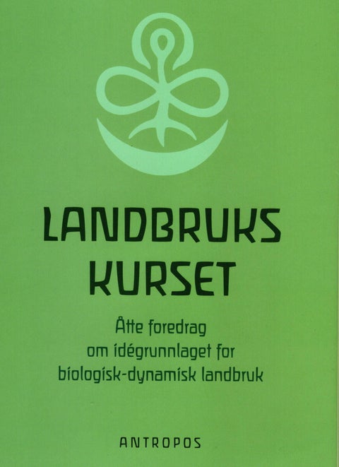 Landbrukskurset - åtte foredrag om idégrunnlaget for biologisk-dynamisk landbruk : holdt i Koberwitz ved Breslau fra 7. til 16. juni 1924
