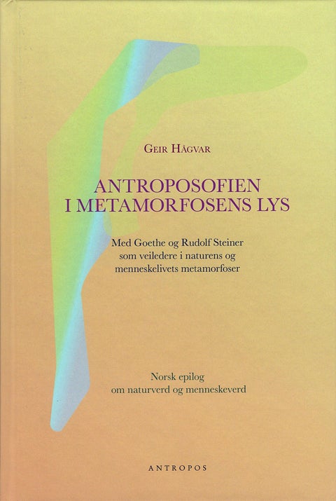 Antroposofien i metamorfosens lys - med Goethe og Rudolf Steiner som veiledere i naturens og menneskelivets metamorfoser