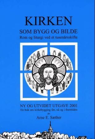 Kirken som bygg og bilde - rom og liturgi ved et tusenårsskifte : en bok om kirkebygging før, nå og i fremtiden