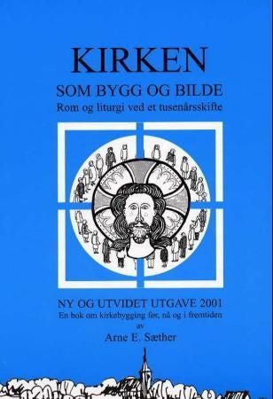 Kirken som bygg og bilde - rom og liturgi ved et tusenårsskifte : en bok om kirkebygging før, nå og i fremtiden