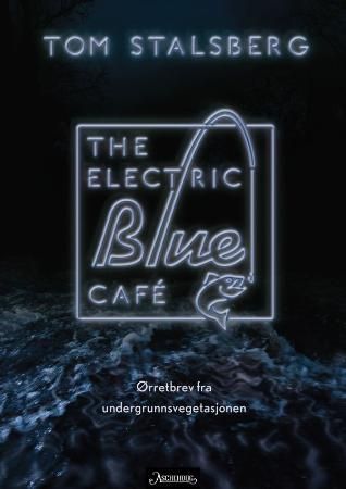 The electric blue café - ørretbrev fra undergrunnsvegetasjonen : dikt og noen bilder