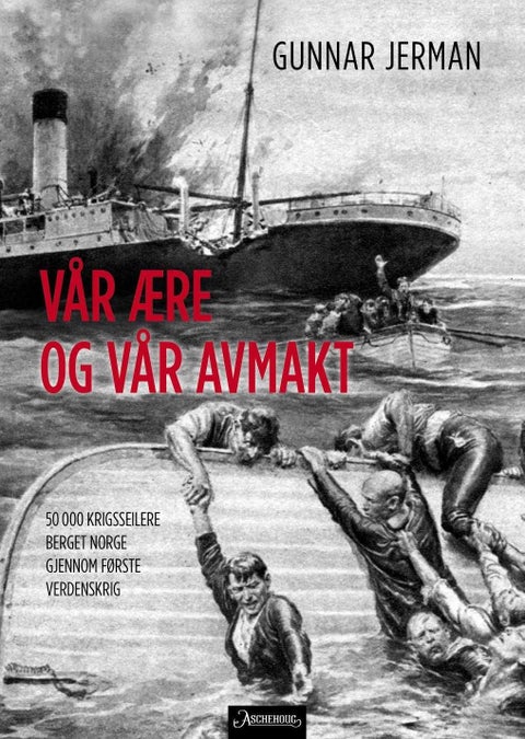 Vår ære og vår avmakt - 50 000 krigsseilere berget Norge gjennom første verdenskrig