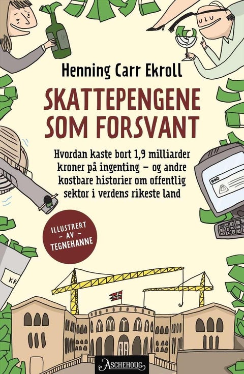Skattepengene som forsvant - hvordan kaste bort 1,9 milliarder kroner på ingenting - og andre kostbare historier om offentlig sektor i verdens rikeste land