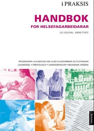 Handbok for helsefagarbeidarar - i praksis : prosedyrar, sjukepleie ved ulike sjukdommar og tilstandar, legemiddel, førstehjelp, undersøkingar, medisinsk ordbok