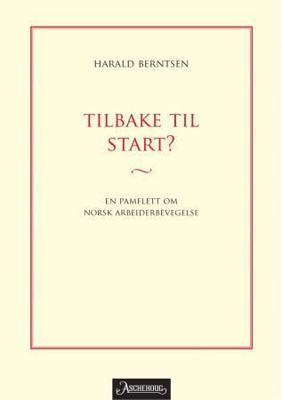 Tilbake til start? - en pamflett om norsk arbeiderbevegelse