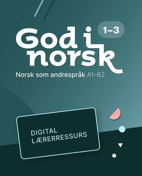 God i norsk 1-3 - Digital lærerressurs : voksenopplæring, norsk som andrespråk A1-B2