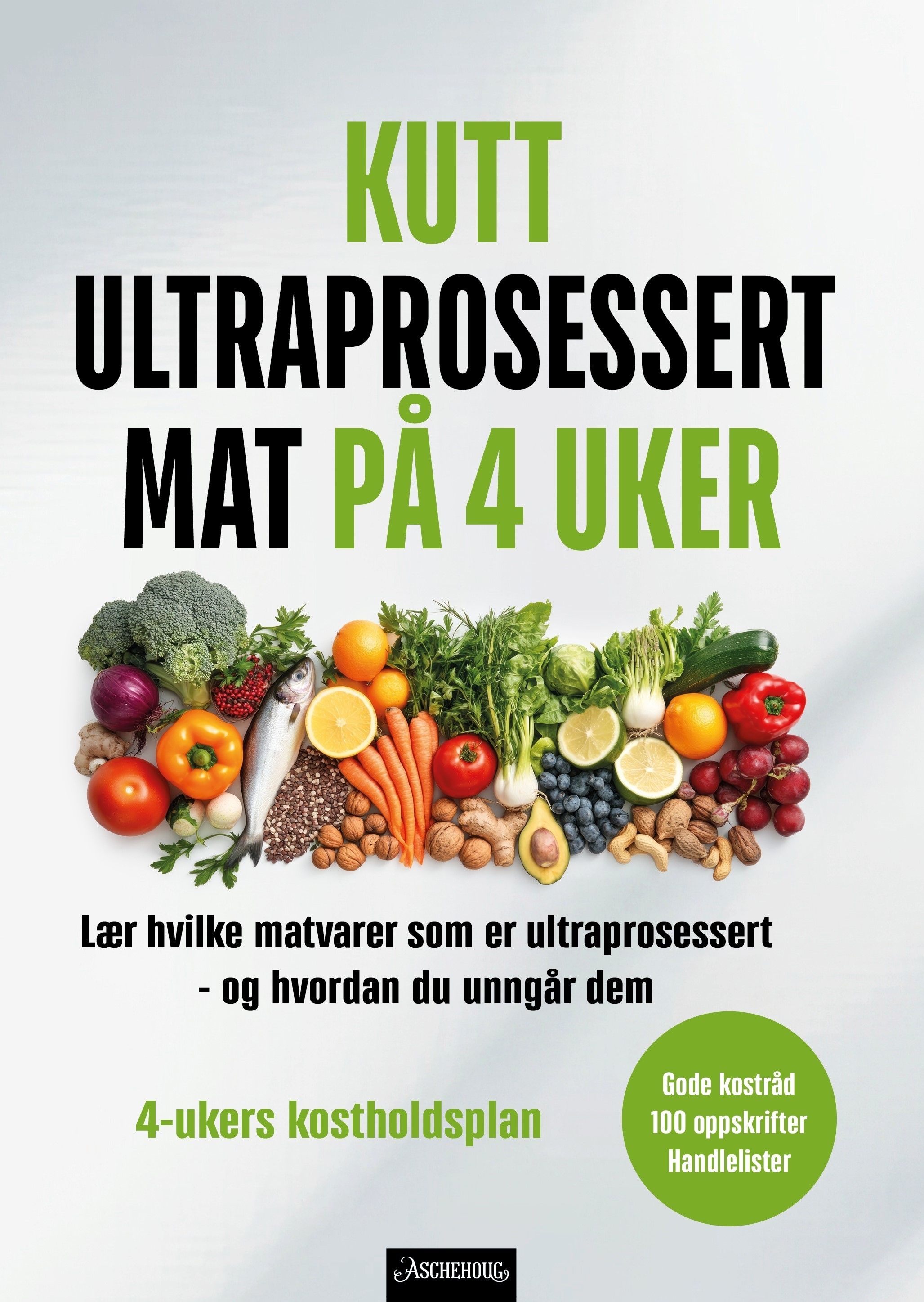 Kutt ultraprosessert mat på 4 uker - enkle oppskrifter og planer for et sunnere liv