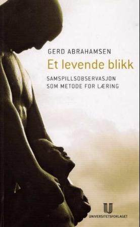 Et levende blikk - samspillsobservasjon som metode for læring