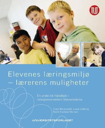 Elevenes læringsmiljø - lærerens muligheter - en praktisk håndbok i relasjonsorientert klasseledelse