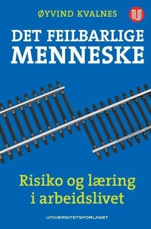 Det feilbarlige menneske - risiko og læring i arbeidslivet