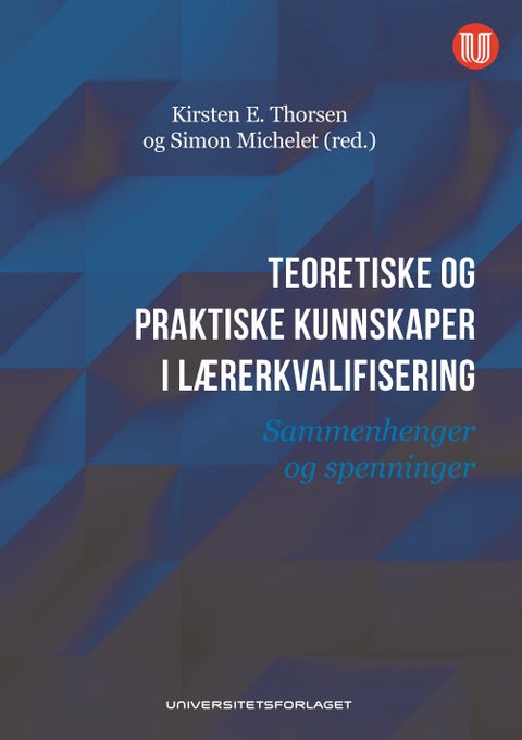 Teoretiske og praktiske kunnskaper i lærerkvalifisering - sammenhenger og spenninger
