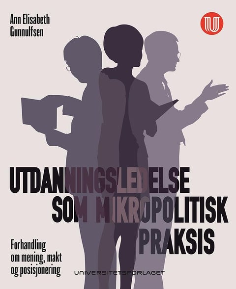 Utdanningsledelse som mikropolitisk praksis - forhandling om mening, makt og posisjonering