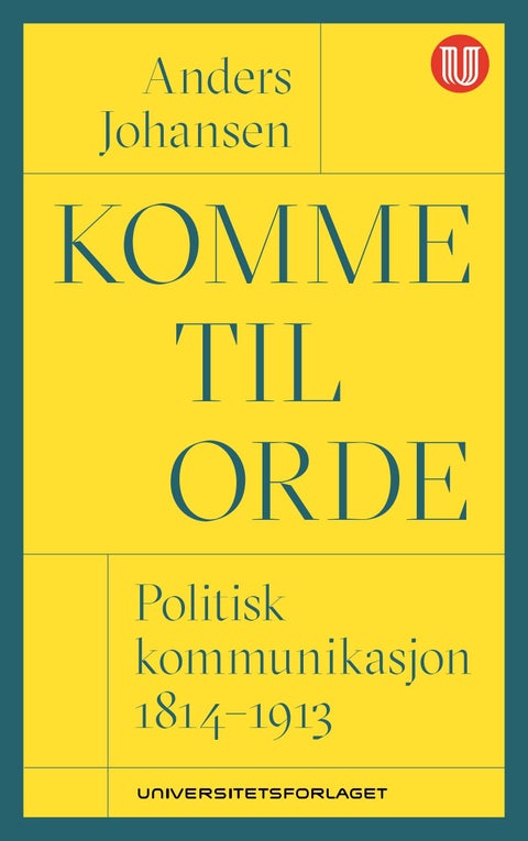 Komme til orde - politisk kommunikasjon 1814-1913