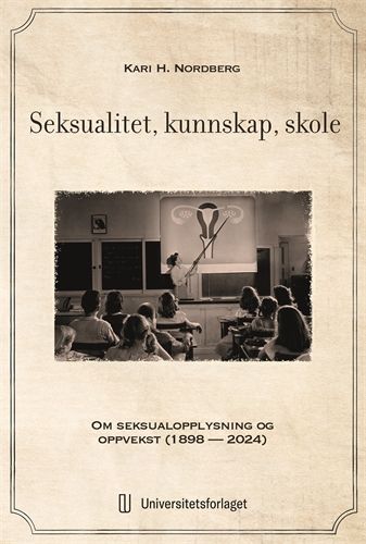Seksualitet, kunnskap, skole - om seksualopplysning og oppvekst (1898 - 2024)