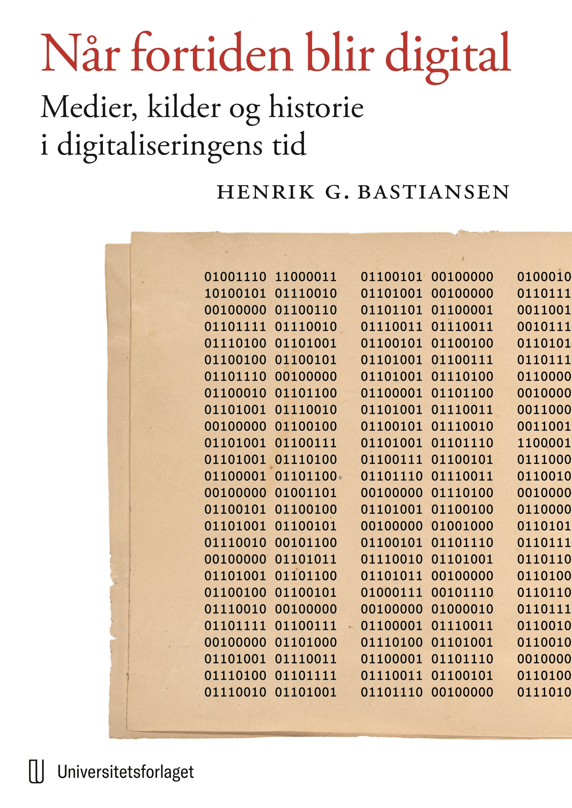 Når fortiden blir digital - medier, kilder og historie i digitaliseringens tid