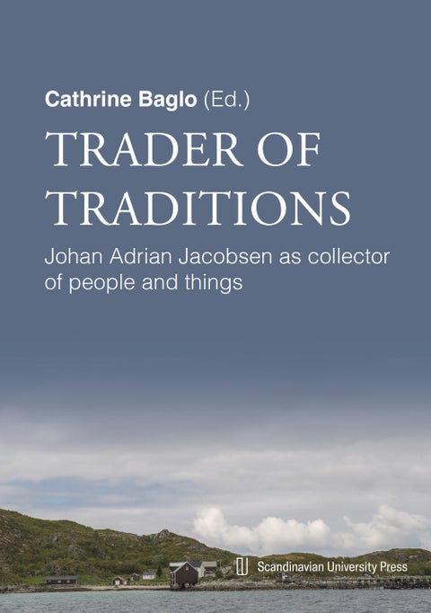 Trader of traditions - Johan Adrian Jacobsen as collector of people and things