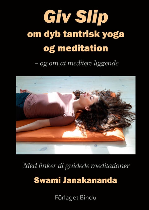 Giv slip - om dyb tantrisk yoga og meditation : og om at meditere liggende