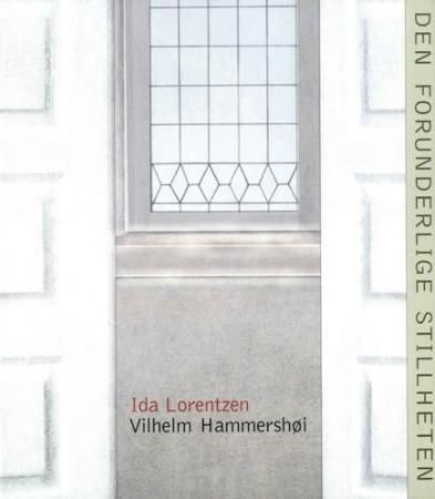 Den forunderlige stillheten - Ida Lorentzen (f. 1951), Vilhelm Hammershøi (1864-1916) : Stiftelsen Modums blaafarveværk 21. mai-25. september 2005