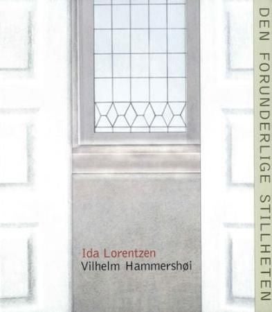 Den forunderlige stillheten - Ida Lorentzen (f. 1951), Vilhelm Hammershøi (1864-1916) : Stiftelsen Modums blaafarveværk 21. mai-25. september 2005