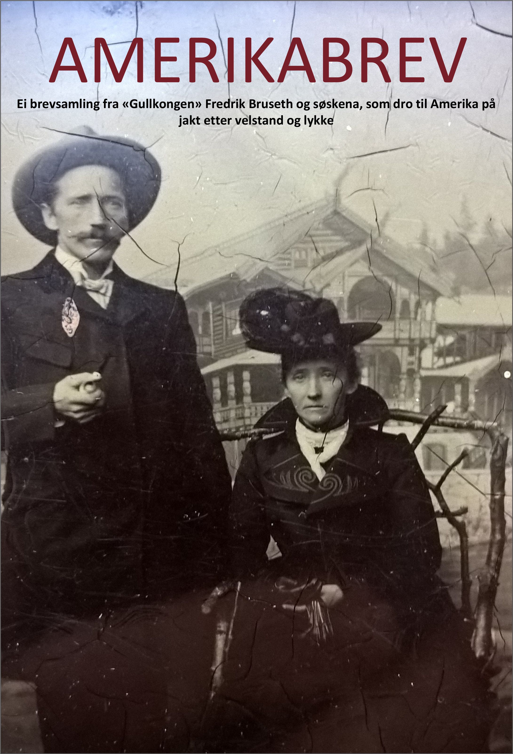 Amerikabrev - ei brevsamling fra "Gullkongen" Fredrik Bruseth og søskena, som dro til Amerika på jakt etter velstand og lykke