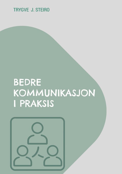 Bedre kommunikasjon i praksis - hvordan skape bedre samtaler og samarbeid i arbeidslivet
