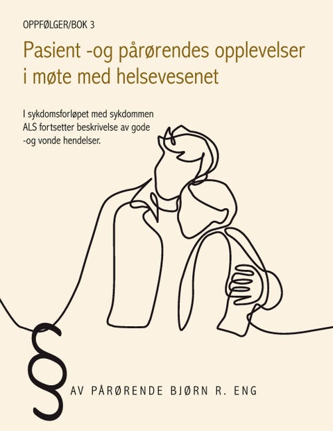 Pasient - og pårørendes opplevelser i møte med helsevesenet - i sykdomsforløpet med sykdommen ALS fortsetter beskrivelse av gode -og vonde hendelser : oppfølger/bok 3